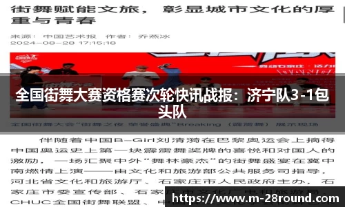 全国街舞大赛资格赛次轮快讯战报：济宁队3-1包头队
